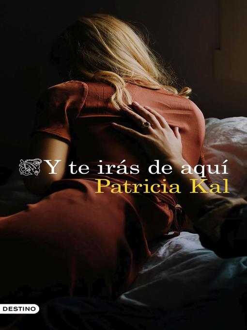 Title details for Y te irás de aquí by Patricia Kal - Available
